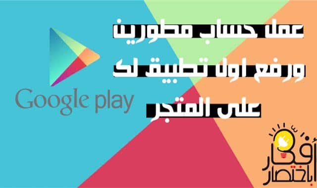انشاء حساب على جوجل بلاي كونسول google play Console ورفع تطبيقك
