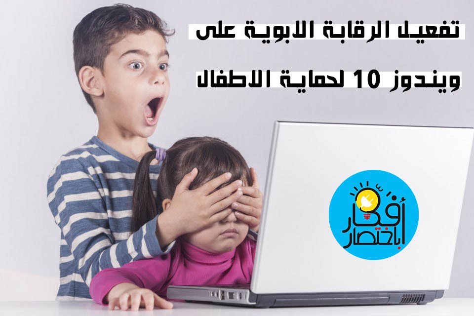 طريقة تفعيل الرقابة الأبوية على ويندوز 10 Windows 10 لحماية أطفالك من مخاطر الانترنت